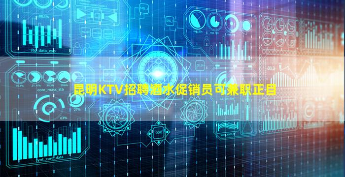 昆明KTV招聘酒水促销员可兼职正目